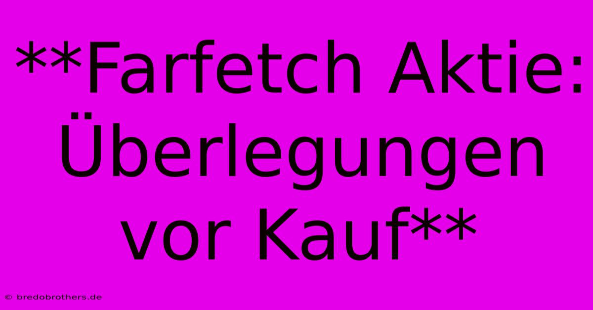 **Farfetch Aktie:  Überlegungen Vor Kauf**