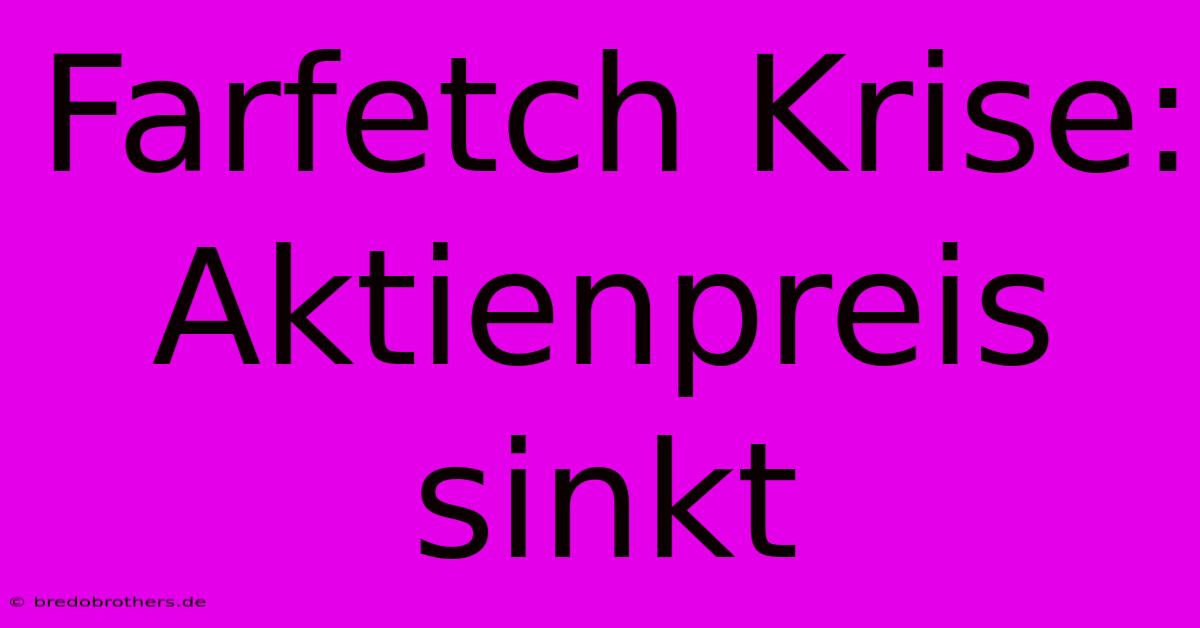 Farfetch Krise: Aktienpreis Sinkt