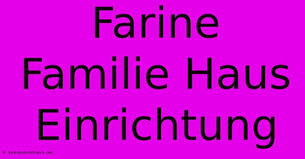 Farine Familie Haus Einrichtung