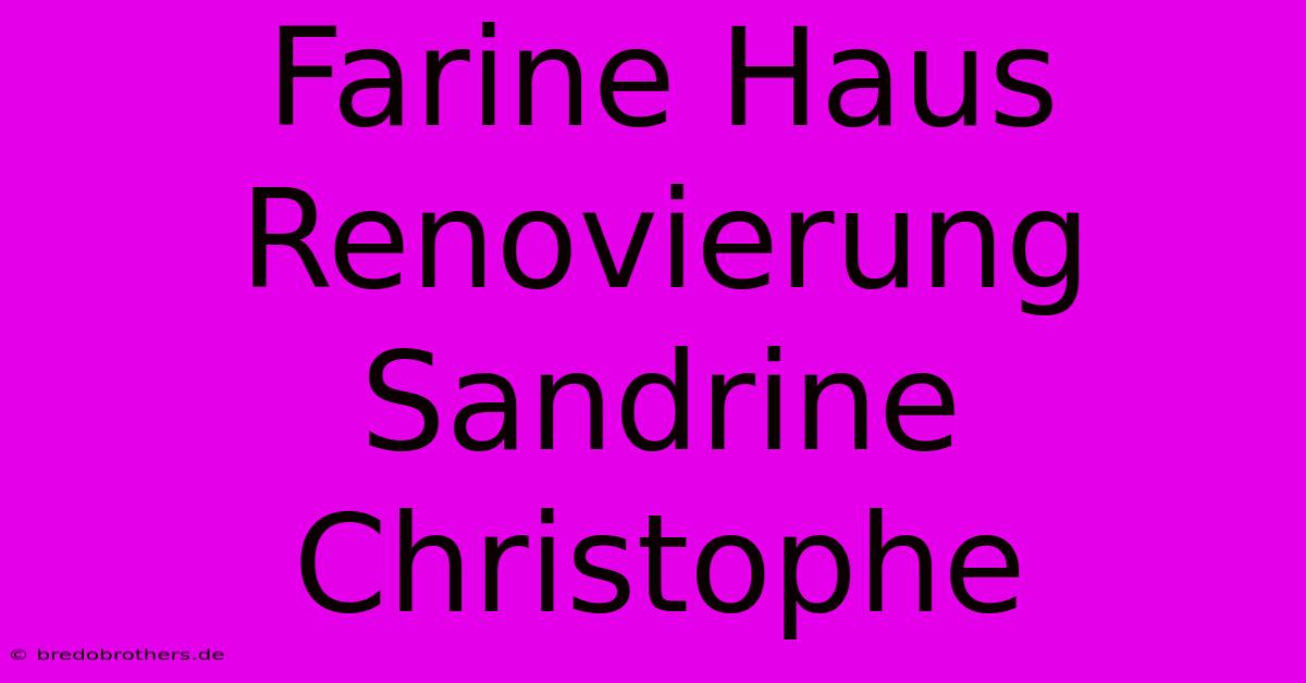 Farine Haus Renovierung Sandrine Christophe