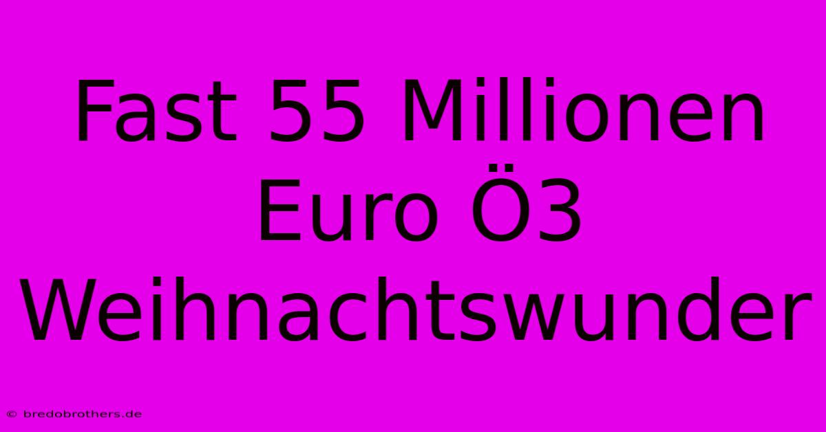 Fast 55 Millionen Euro Ö3 Weihnachtswunder