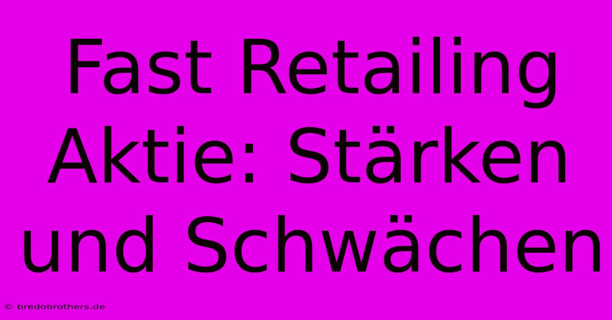 Fast Retailing Aktie: Stärken Und Schwächen