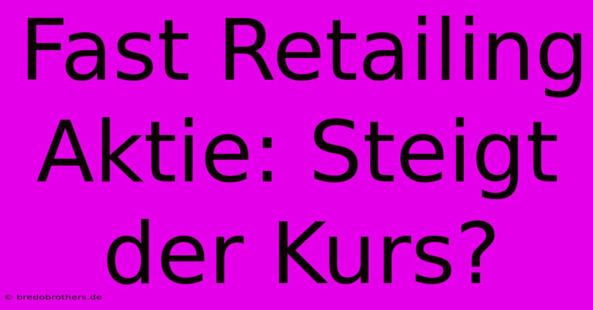 Fast Retailing Aktie: Steigt Der Kurs?