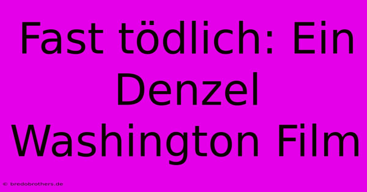 Fast Tödlich: Ein Denzel Washington Film