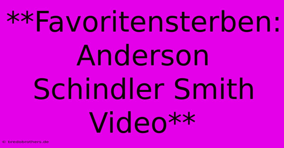 **Favoritensterben: Anderson Schindler Smith Video**