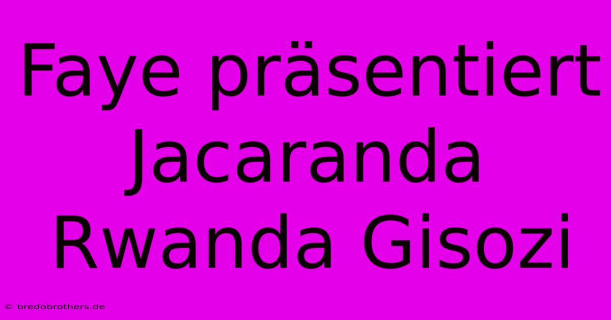 Faye Präsentiert Jacaranda Rwanda Gisozi