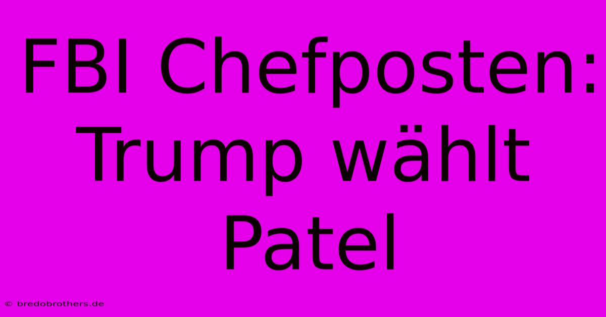 FBI Chefposten: Trump Wählt Patel