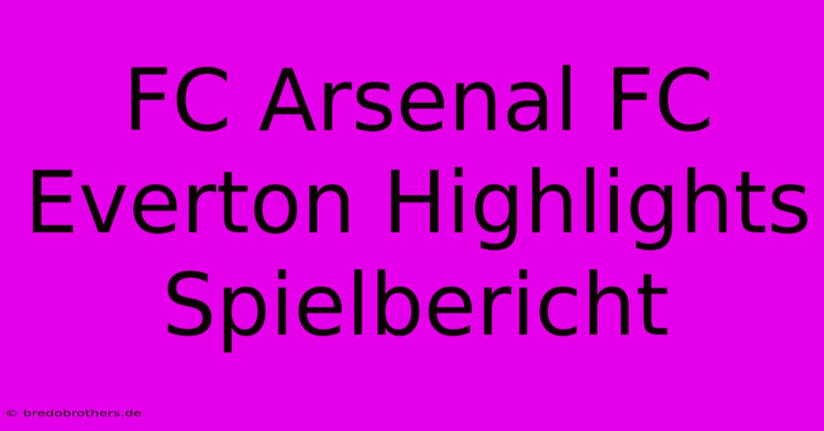 FC Arsenal FC Everton Highlights Spielbericht