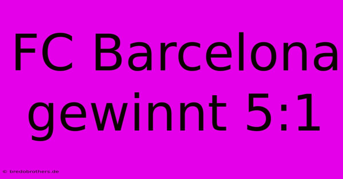 FC Barcelona Gewinnt 5:1