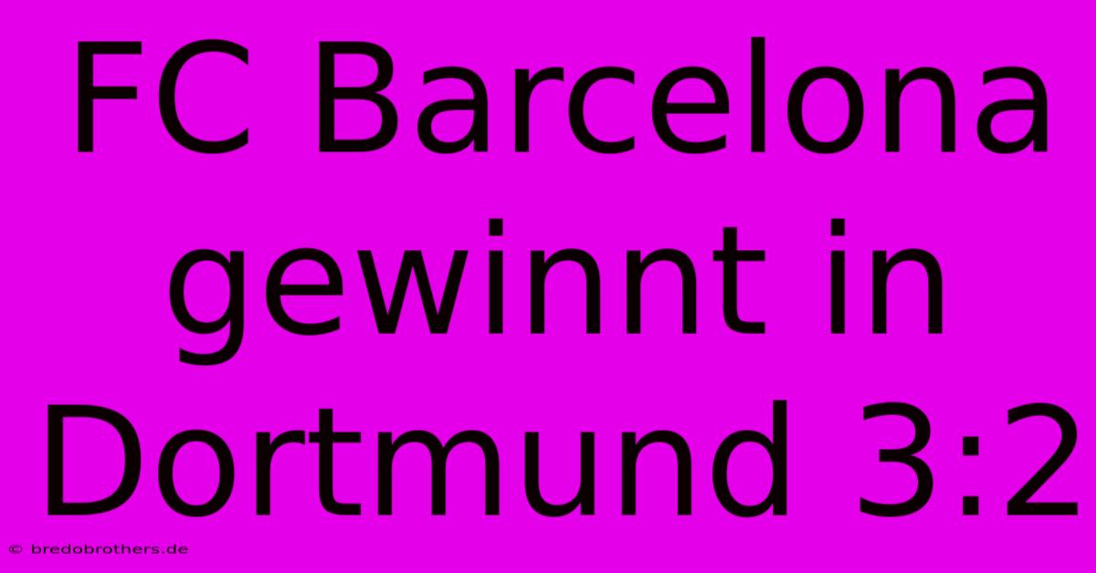 FC Barcelona Gewinnt In Dortmund 3:2