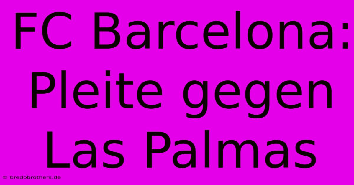 FC Barcelona: Pleite Gegen Las Palmas