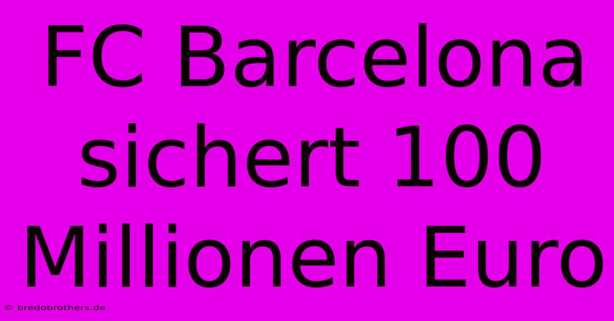 FC Barcelona Sichert 100 Millionen Euro