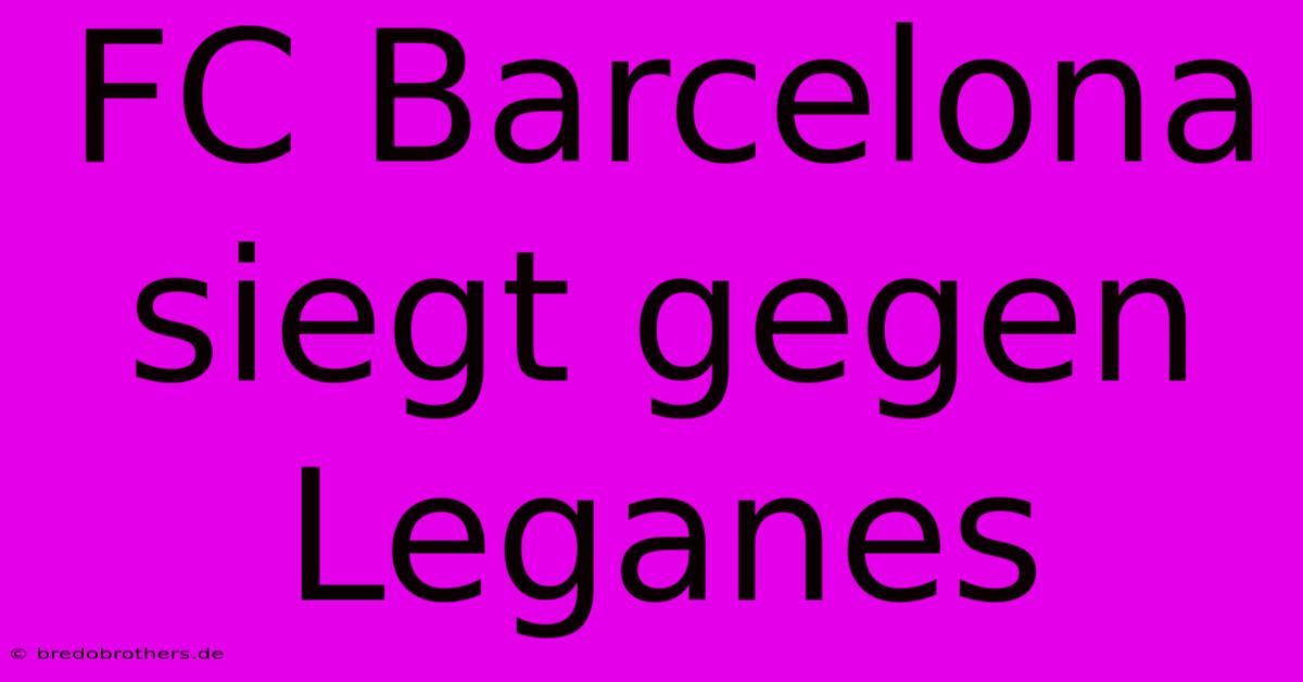 FC Barcelona Siegt Gegen Leganes