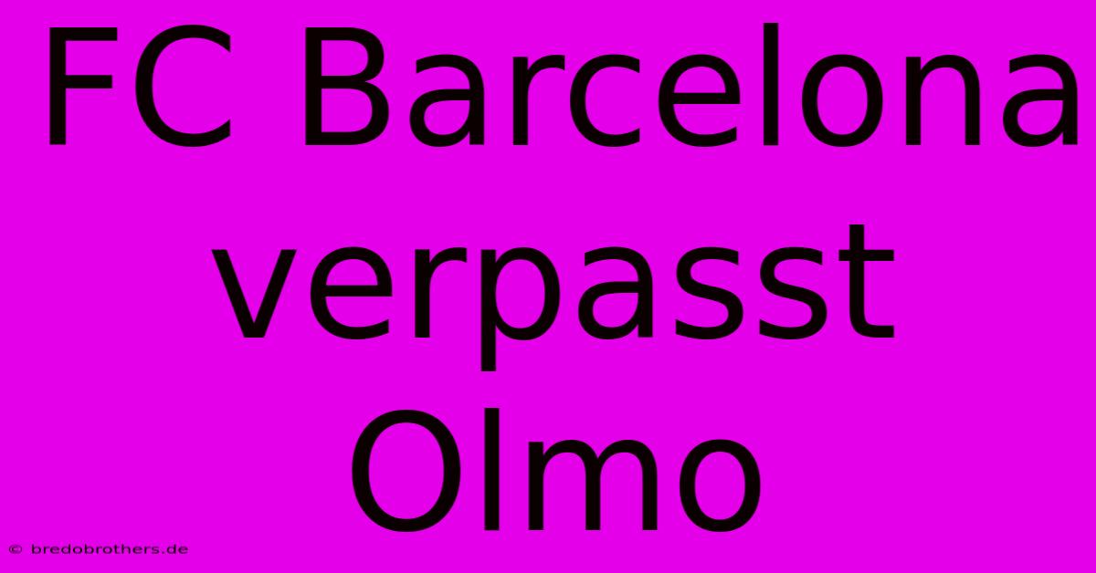 FC Barcelona Verpasst Olmo