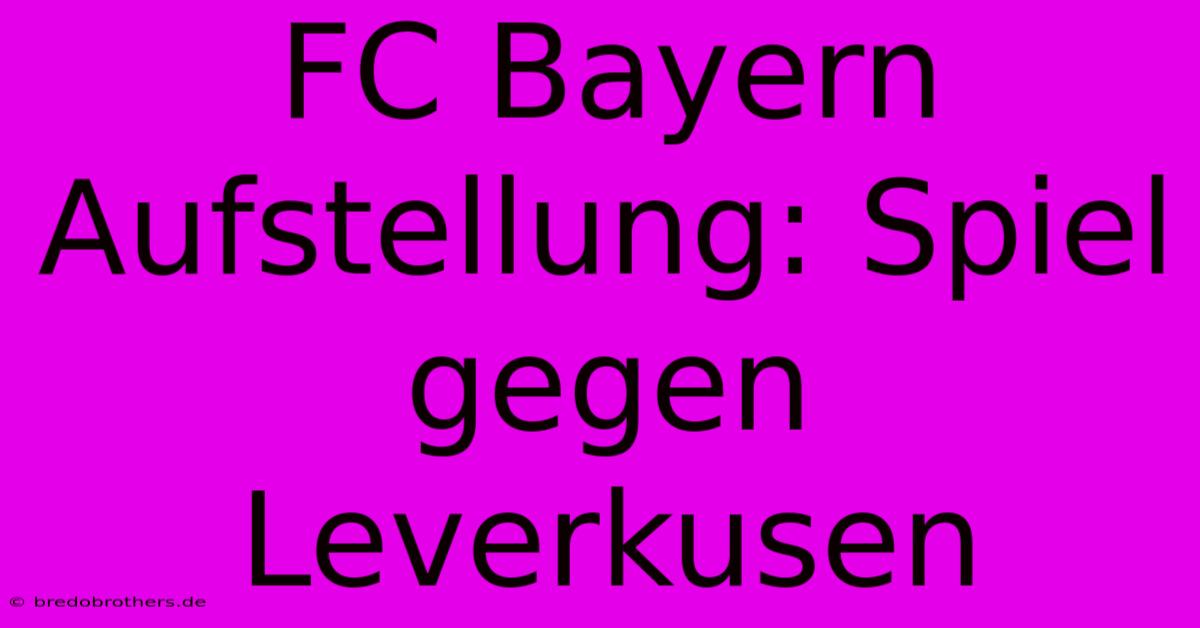 FC Bayern Aufstellung: Spiel Gegen Leverkusen