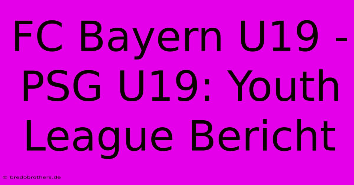 FC Bayern U19 - PSG U19: Youth League Bericht