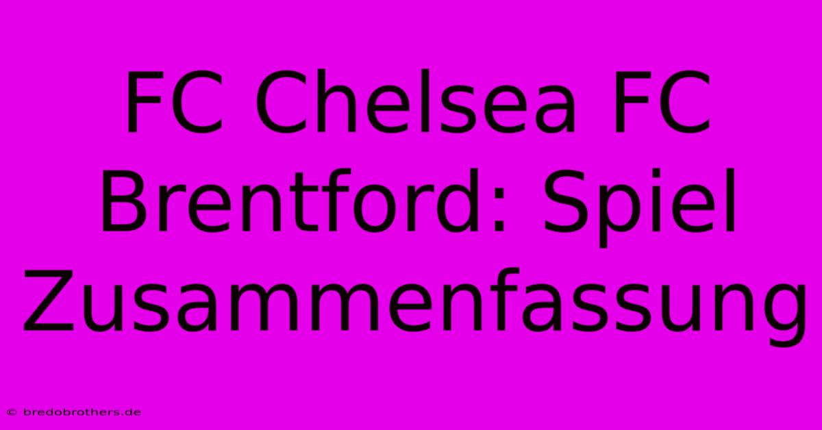 FC Chelsea FC Brentford: Spiel Zusammenfassung