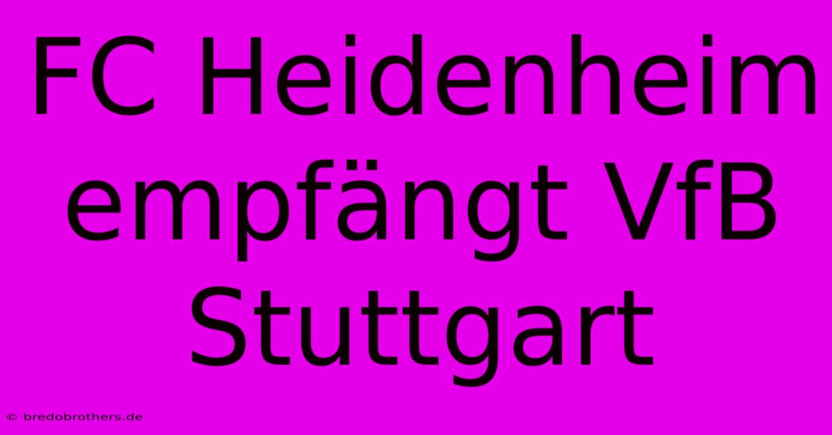 FC Heidenheim Empfängt VfB Stuttgart