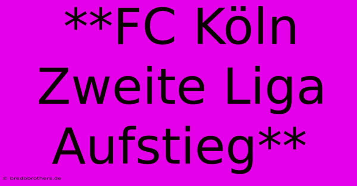 **FC Köln Zweite Liga Aufstieg**