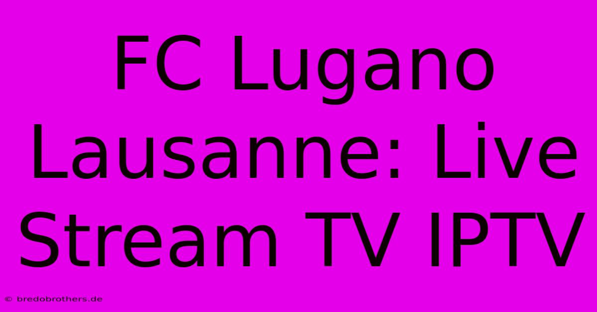 FC Lugano Lausanne: Live Stream TV IPTV