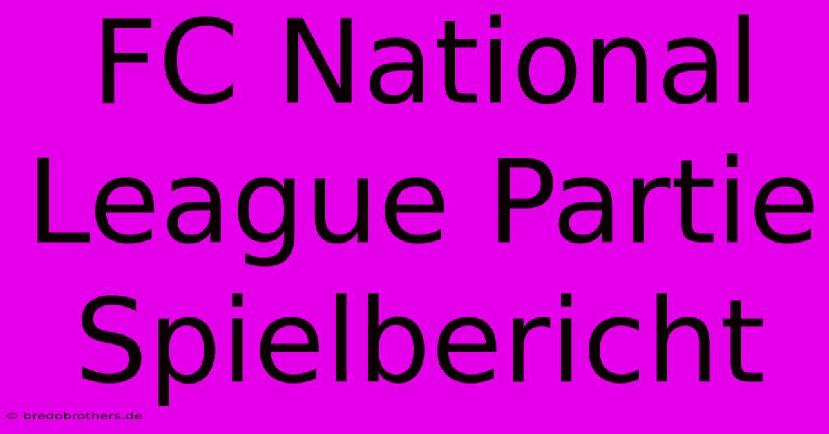 FC National League Partie Spielbericht