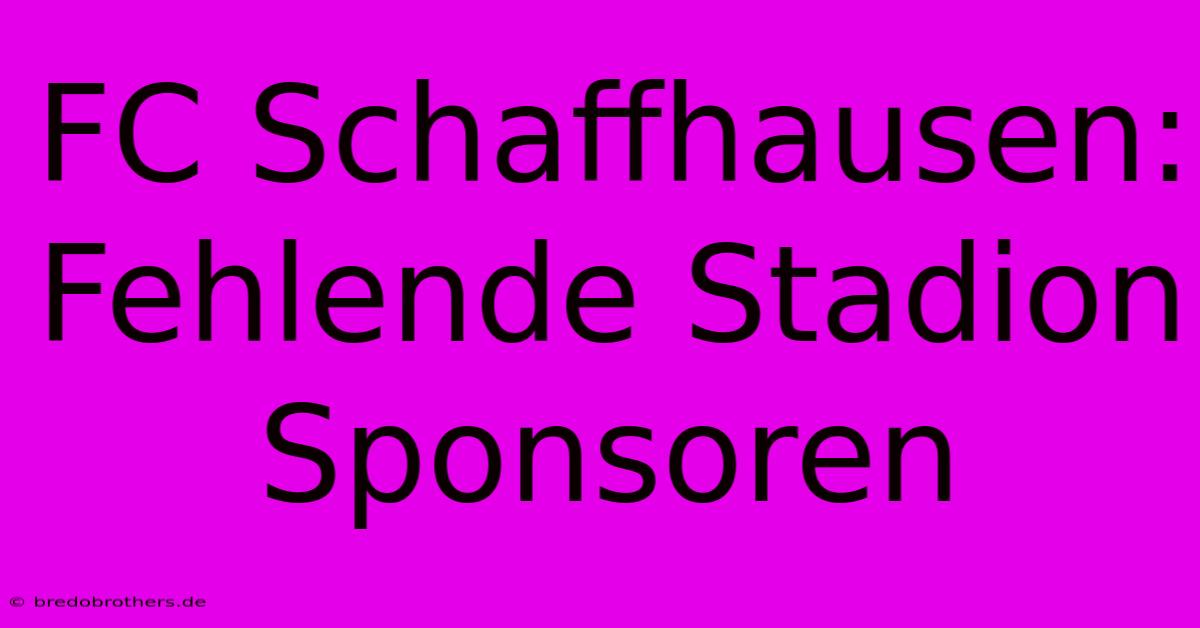 FC Schaffhausen:  Fehlende Stadion Sponsoren