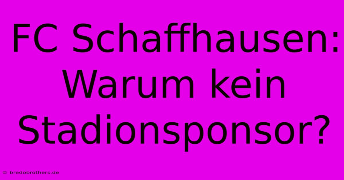 FC Schaffhausen: Warum Kein Stadionsponsor?