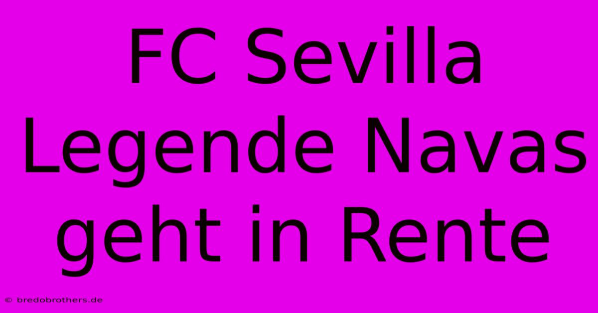 FC Sevilla Legende Navas Geht In Rente