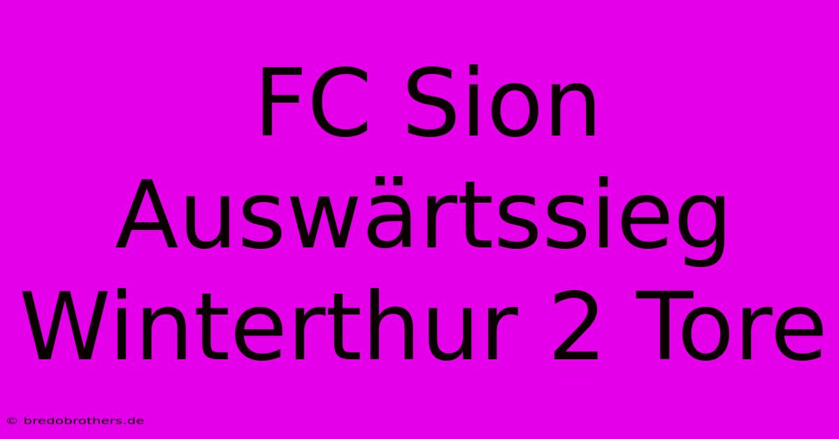 FC Sion Auswärtssieg Winterthur 2 Tore