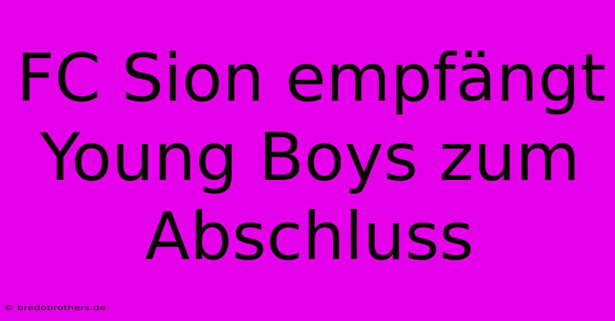 FC Sion Empfängt Young Boys Zum Abschluss