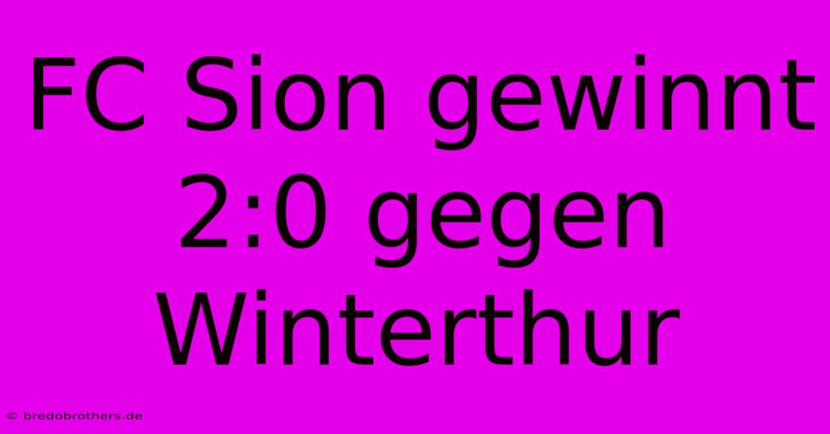 FC Sion Gewinnt 2:0 Gegen Winterthur