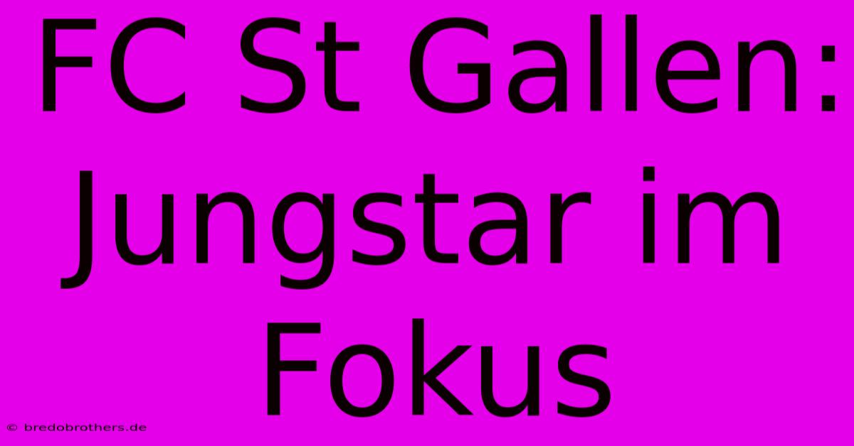 FC St Gallen: Jungstar Im Fokus