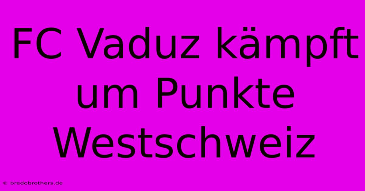 FC Vaduz Kämpft Um Punkte Westschweiz