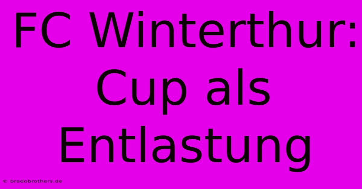 FC Winterthur: Cup Als Entlastung