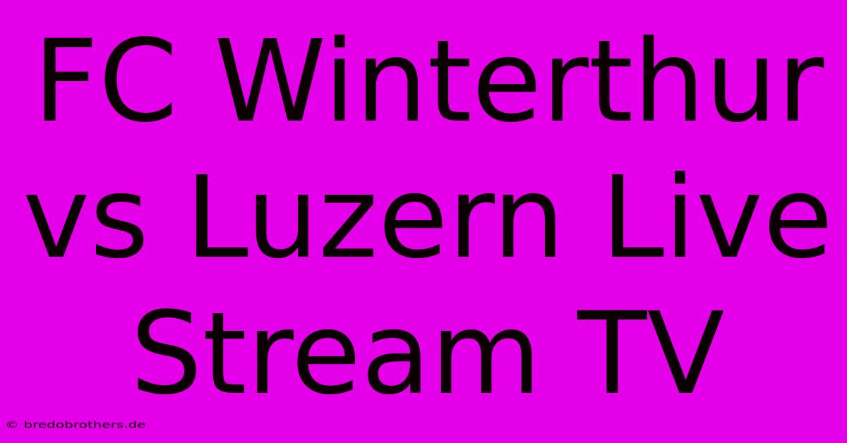 FC Winterthur Vs Luzern Live Stream TV