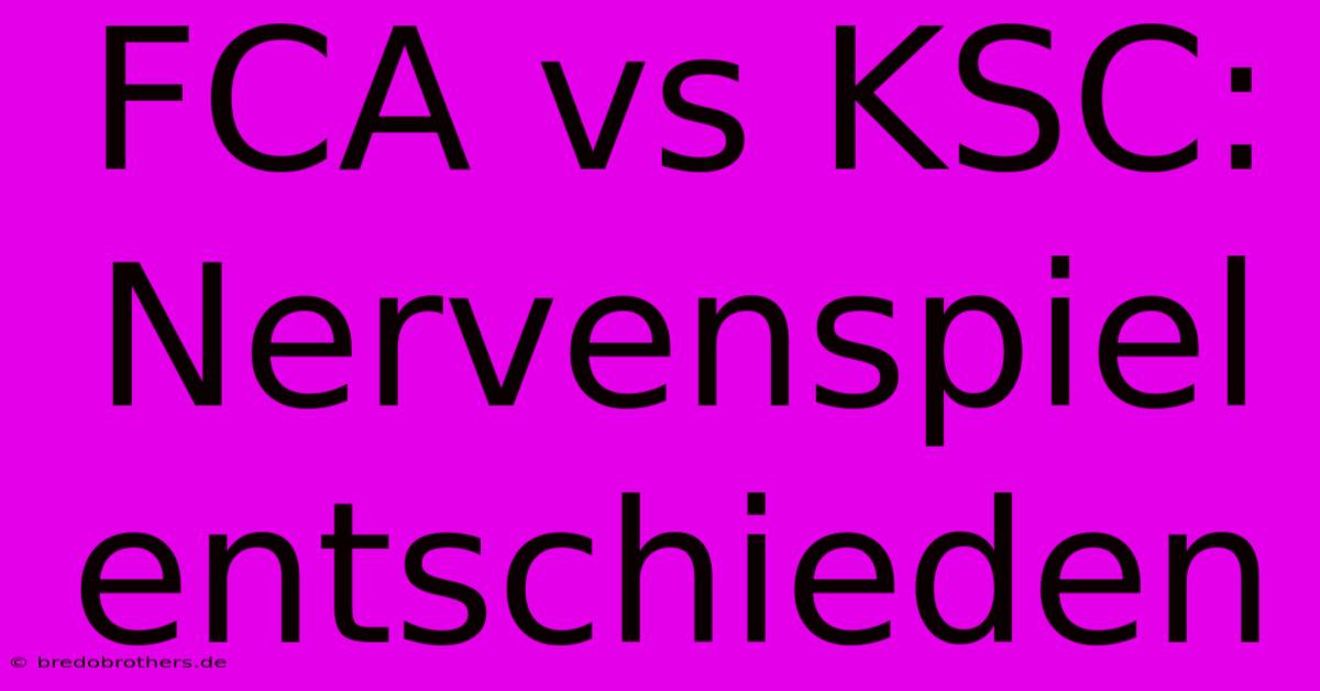 FCA Vs KSC: Nervenspiel Entschieden