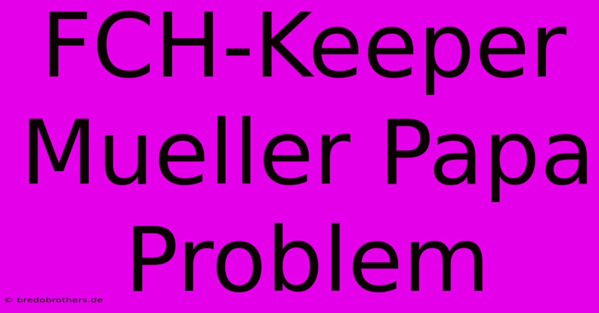 FCH-Keeper Mueller Papa Problem