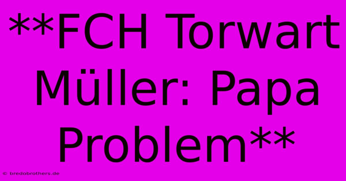 **FCH Torwart Müller: Papa Problem**