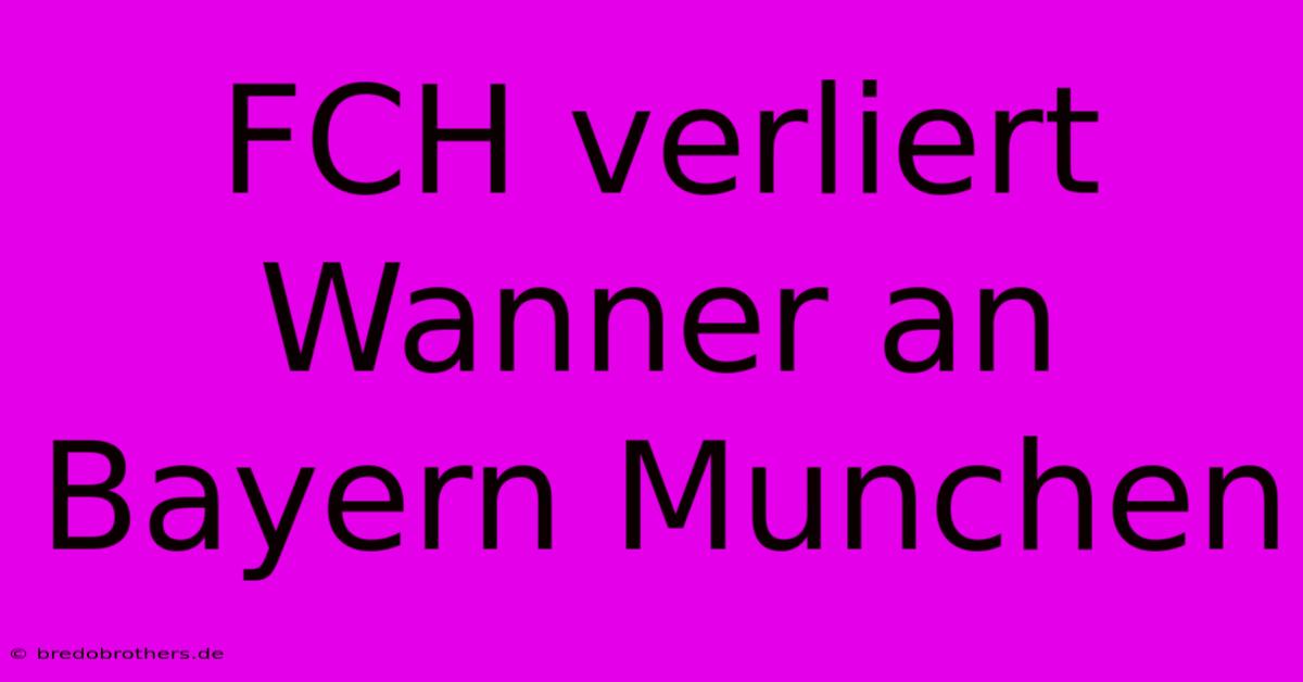 FCH Verliert Wanner An Bayern Munchen