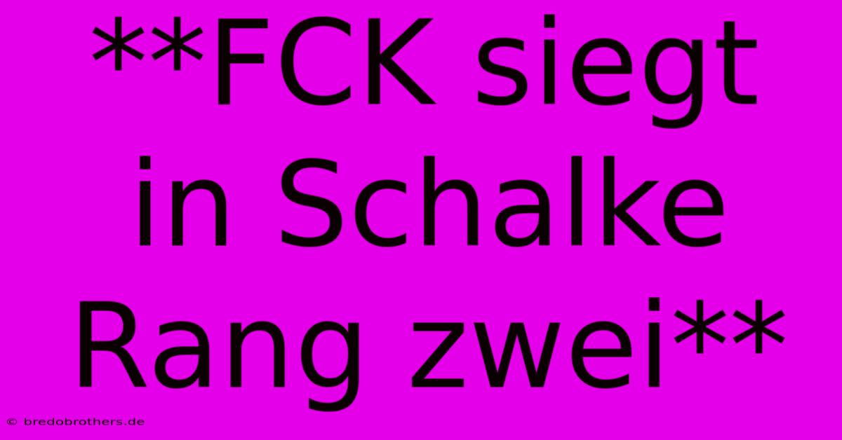 **FCK Siegt In Schalke Rang Zwei**