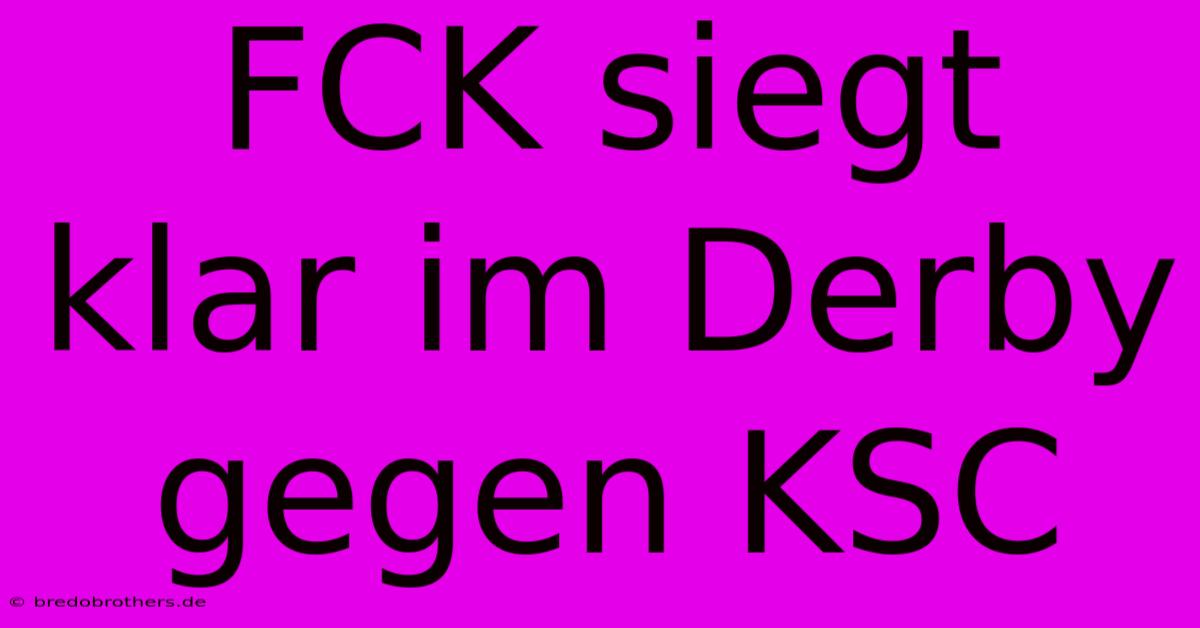 FCK Siegt Klar Im Derby Gegen KSC