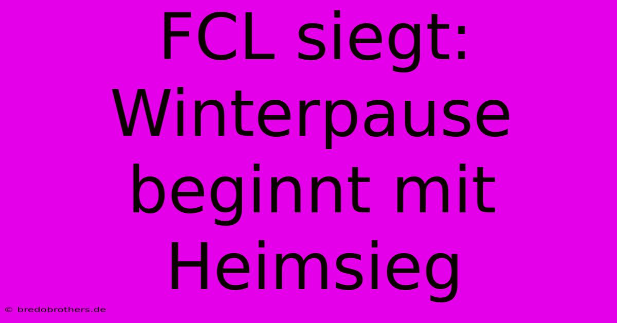 FCL Siegt: Winterpause Beginnt Mit Heimsieg