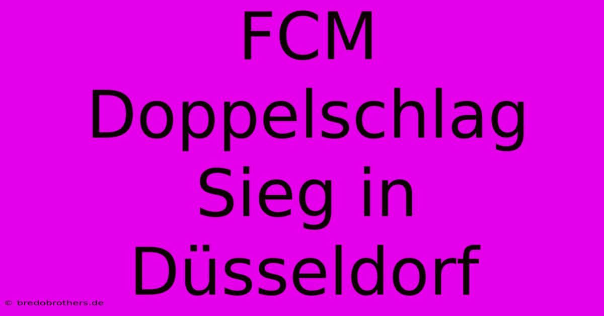 FCM Doppelschlag Sieg In Düsseldorf