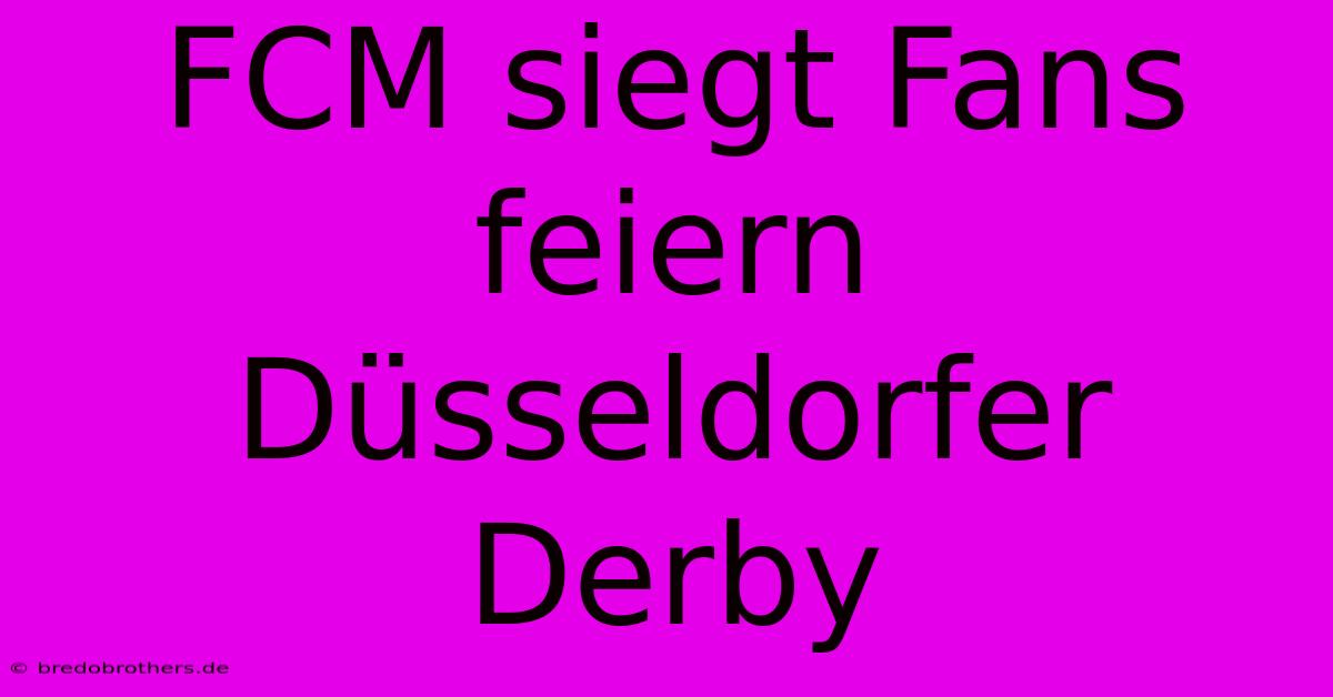 FCM Siegt Fans Feiern Düsseldorfer Derby