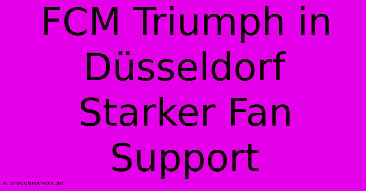 FCM Triumph In Düsseldorf  Starker Fan Support