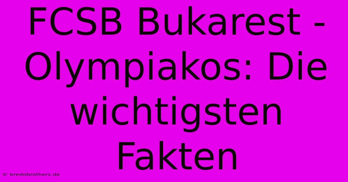 FCSB Bukarest - Olympiakos: Die Wichtigsten Fakten