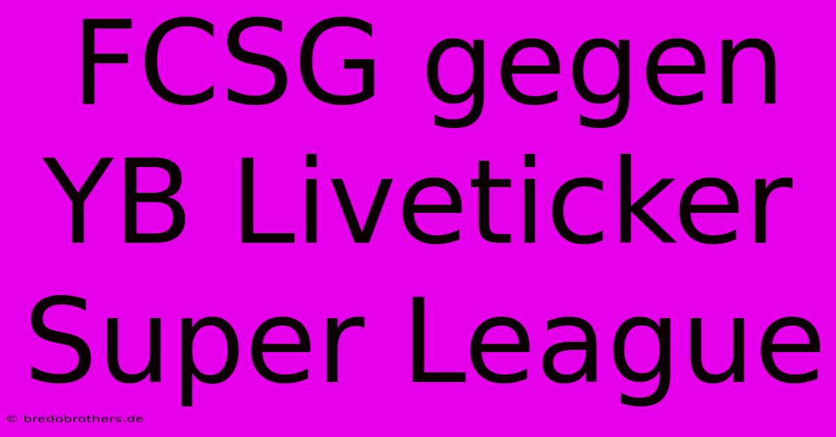 FCSG Gegen YB Liveticker Super League