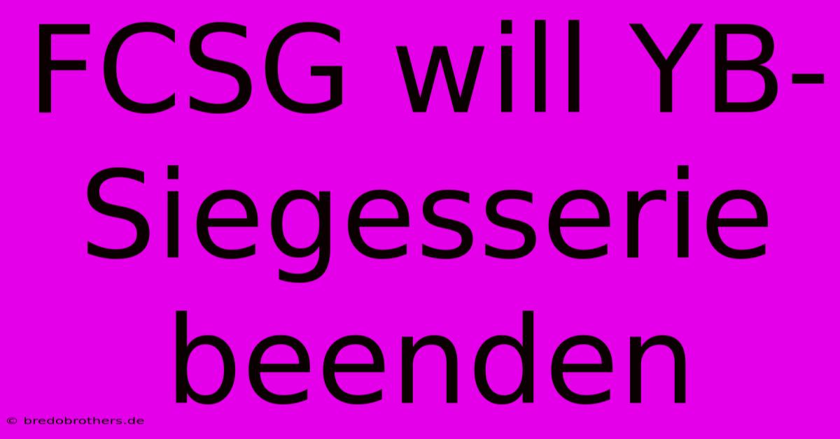 FCSG Will YB-Siegesserie Beenden