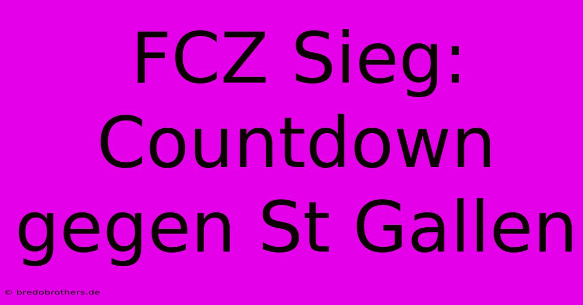 FCZ Sieg: Countdown Gegen St Gallen