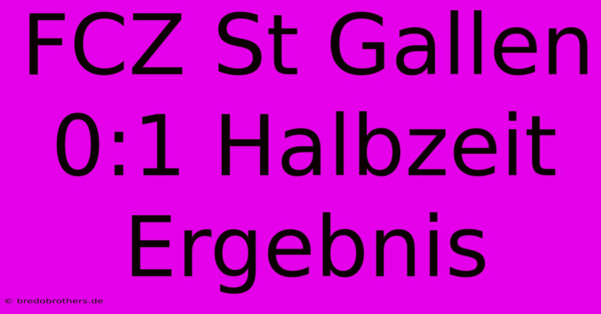 FCZ St Gallen 0:1 Halbzeit Ergebnis